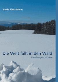 Die Welt fällt in den Wald - Isolde Süess-Morat - ebook