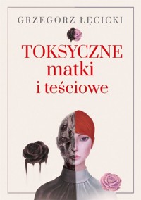Toksyczne matki i teściowe - Grzegorz Łęcicki - książka