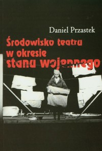 Środowisko teatru w okresie stanu wojennego - Przastek Daniel - książka