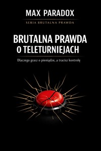 Brutalna prawda o teleturniejach - dlaczego grasz o pieniądze, a tracisz kontrolę - Max Paradox - ebook