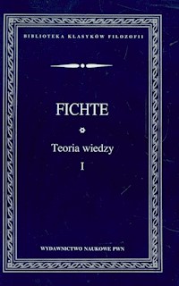 Teoria wiedzy Wybór pism Tom 1 - Fichte Johann Gottlieb - książka