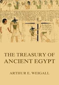 The Treasury of Ancient Egypt - Arthur Edward Pearse Brome Weigall - ebook