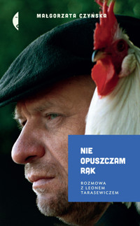Nie opuszczam rąk. Rozmowa z Leonem Tarasewiczem - Małgorzata Czyńska - ebook + książka