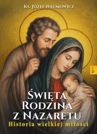 Święta Rodzina z Nazaretu. Historia wielkiej miłości - ks. prof. Józef Naumowicz - ebook