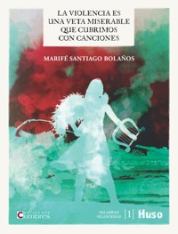 La violencia es una veta miserable que cubrimos con canciones - Marifé Santiago Bolaños - ebook