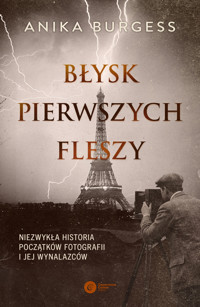 Błysk pierwszych fleszy. Niezwykła historia początków fotografii i jej wynalazców - Anika Burgess - książka
