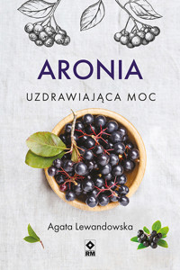 Aronia. Uzdrawiająca moc - Agata Lewandowska - ebook