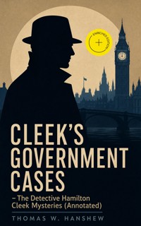 CLEEK'S GOVERNMENT CASES – The Detective Hamilton Cleek Mysteries (Annotated) - Thomas W. Hanshew - ebook