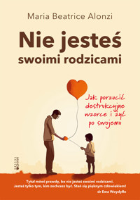 Nie jesteś swoimi rodzicami. Jak porzucić destrukcyjne wzorce i żyć po swojemu - Maria Beatrice Alonzi - ebook + audiobook