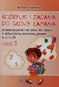 Rozrywki i zadania do głowy łamania przeznaczone nie tylko dla dzieci z zaburzoną wymową głosek s z c dz - Sawicka Barbara - książka