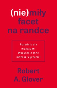 (nie)miły facet na randce. Poradnik dla mężczyzn. Wszystkie inne możesz wyrzucić! - Robert A. Glover - ebook + audiobook