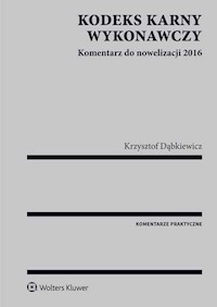 Kodeks karny wykonawczy Komentarz do nowelizacji 2016 - Krzysztof Dąbkiewicz - książka