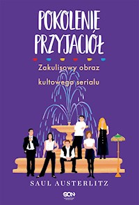 Pokolenie Przyjaciół. Zakulisowy obraz kultowego serialu - Austerlitz Saul - ebook