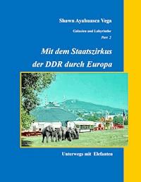 Mit dem Staatszirkus der DDR durch Europa - Shawn Ayahuasca Vega - ebook