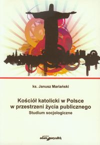 Kościół katolicki w Polsce w przestrzeni życia publicznego - Janusz Mariański - książka