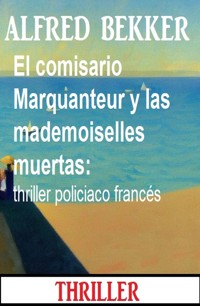 El comisario Marquanteur y las mademoiselles muertas: thriller policiaco francés - Alfred Bekker - ebook