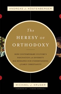 The Heresy of Orthodoxy (Foreword by I. Howard Marshall) - Andreas J. Köstenberger - ebook