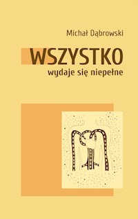 Wszystko wydaje się niepełne - Michał Dąbrowski - książka