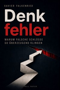 Denkfehler - Warum falsche Schlüsse so überzeugend klingen - Xavier Falkenried - ebook
