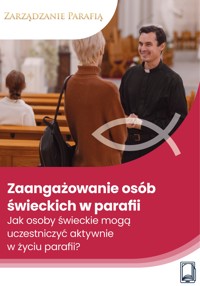 Zaangażowanie osób świeckich w parafii – Jak osoby świeckie mogą uczestniczyć aktywnie w życiu parafii? - Wiedza i Praktyka - ebook