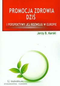 Promocja zdrowia dziś i perspektywy jej rozwoju w Europie - Karski Jerzy B. - książka