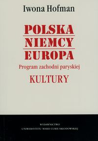 Polska Niemcy Europa Program zachodni paryskiej Kultury - Hofman Iwona - książka