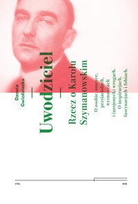 Uwodziciel. Rzecz o Karolu Szymanowskim - Gwizdalanka Danuta - ebook + książka