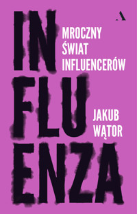 Influenza. Mroczny świat influencerów - Jakub Wątor - książka
