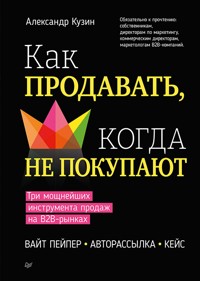 Как продавать, когда не покупают. Три мощнейших инструмента продаж на B2B-рынках - Александр Кузин - ebook