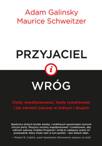 Przyjaciel i wróg. Kiedy współpracować, kiedy rywalizować i jak odnosić sukcesy w jednym i drugim - Adam Galinsky, Maurice Schweitzer - książka