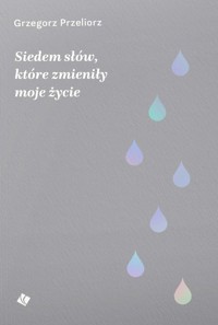 Siedem słów które smieniły moje życie - Przeliorz Grzegorz - ebook