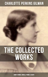 The Collected Works of Charlotte Perkins Gilman: Short Stories, Novels, Poems & Essays - Charlotte Perkins Gilman - ebook