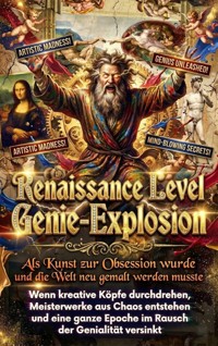 Renaissance Level Genie-Explosion: Als Kunst zur Obsession wurde und die Welt neu gemalt werden musste - Clara Neumann - ebook