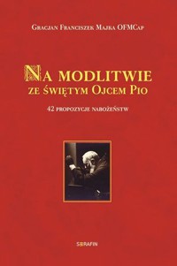 Na modlitwę ze świętym Ojcem Pio - Gracjan Franciszek Majka OFMCap - książka