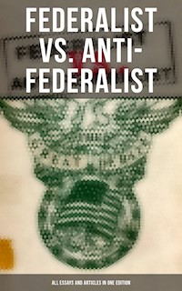 Federalist vs. Anti-Federalist: ALL Essays and Articles in One Edition - Alexander Hamilton, alexander hamilton, john jay, james madison - ebook