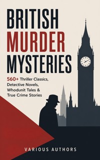 BRITISH MURDER MYSTERIES: 560+ Thriller Classics, Detective Novels, Whodunit Tales & True Crime Stories - Arthur Conan Doyle - ebook