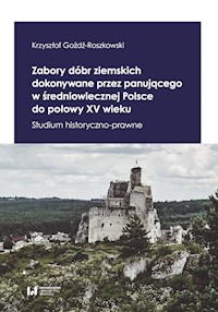 Zabory dóbr ziemskich dokonywane przez panującego w średniowiecznej Polsce do połowy XV wieku - Krzysztof Goźdź-Roszkowski - książka