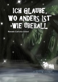 Ich glaube, wo anders ist wie überall - Renate Göbel - ebook