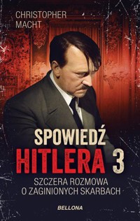 Spowiedź Hitlera 3. Szczera rozmowa o zaginionych skarbach - Christopher Macht - ebook + książka