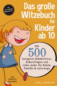 Das große Witzebuch für Kinder ab 10: Die 500 lustigsten Schülerwitze, Scherzfragen und vieles mehr für Schule, Familie & unterwegs – Das perfekte Geschenk – inkl. Lach-Challenge, Mitmachseiten ... - Anna-Maria Phillip - ebook