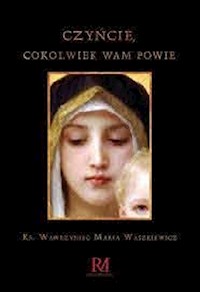 Czyńcie cokolwiek wam powie - Waszkiewicz Wawrzyniec Maria - książka