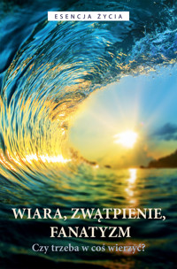 Wiara, zwątpienie, fanatyzm. Czy trzeba w coś wierzyć? - Osho - ebook + książka