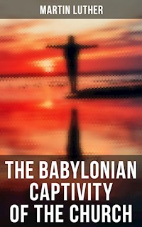 The Babylonian Captivity of the Church - Martin Luther - ebook
