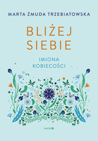 Bliżej siebie. Imiona kobiecości - Marta Żmuda Trzebiatowska - ebook + audiobook + książka