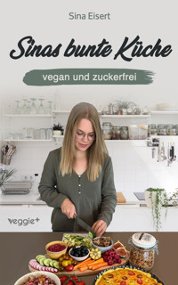 Sinas bunte Küche - vegan und zuckerfrei - Sina Eisert - ebook