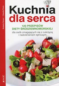 Kuchnia dla serca 120 przepisów diety śródziemnomorskiej dla osób zmagających się z cukrzycą i nadciśnieniem tętniczym - Ferrari Roberto, Florio Claudia - książka