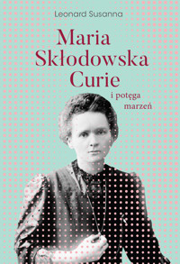 Maria Skłodowska-Curie i potęga marzeń - Leonard Susanna - ebook + książka