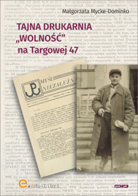 Tajna drukarnia WOLNOŚĆ na Targowej 47 - Mycke-Dominko Małgorzata - książka