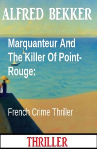 Marquanteur And The Killer Of Point-Rouge: French Crime Thriller - Alfred Bekker - ebook