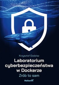 Laboratorium cyberbezpieczeństwa w Dockerze. - Godzisz Krzysztof - książka